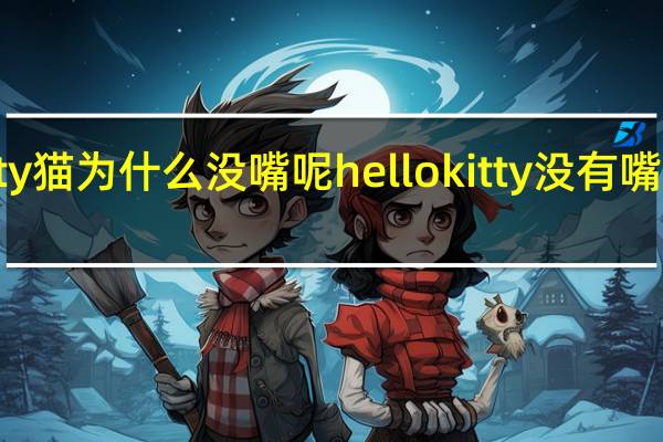 Kitty猫为什么没嘴呢 hellokitty没有嘴巴的故事