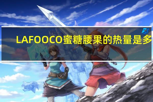 LAFOOCO 蜜糖腰果的热量是多少