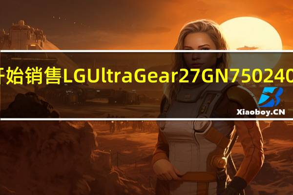 LG宣布开始销售LG UltraGear 27GN750 240Hz游戏显示器