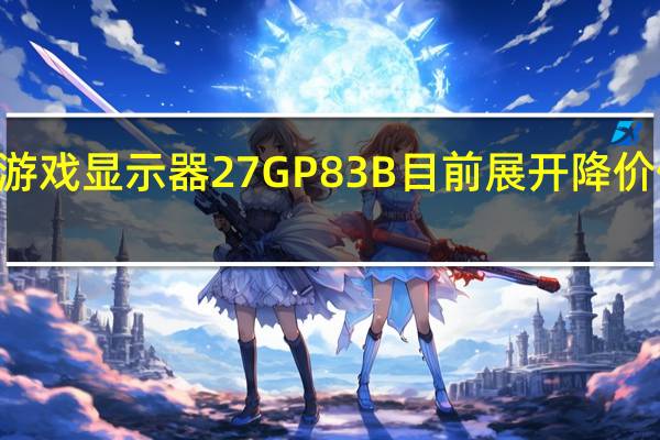 LG游戏显示器27GP83B目前展开降价促销活动