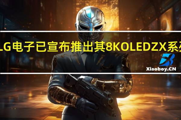 LG电子已宣布推出其8KOLEDZX系列电视
