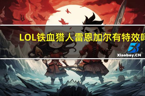 LOL铁血猎人雷恩加尔有特效吗
