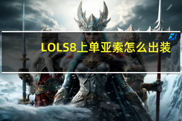 LOLS8上单亚索怎么出装（LOLS8上单亚索出装推荐）