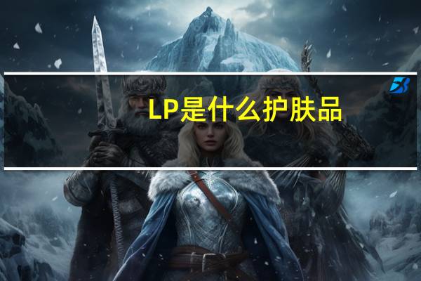 LP是什么护肤品