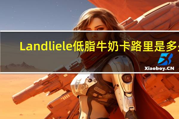 Landliele 低脂牛奶卡路里是多少