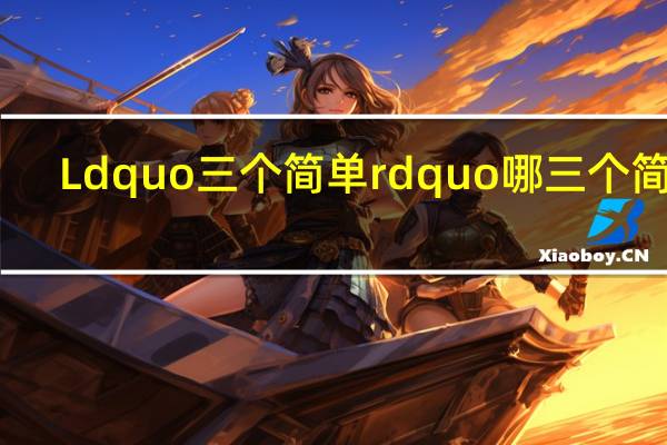 Ldquo三个简单rdquo哪三个简单?