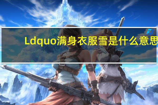 Ldquo满身衣服雪是什么意思？
