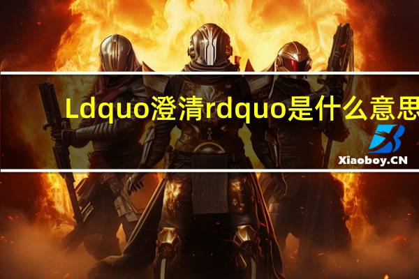 Ldquo澄清rdquo是什么意思