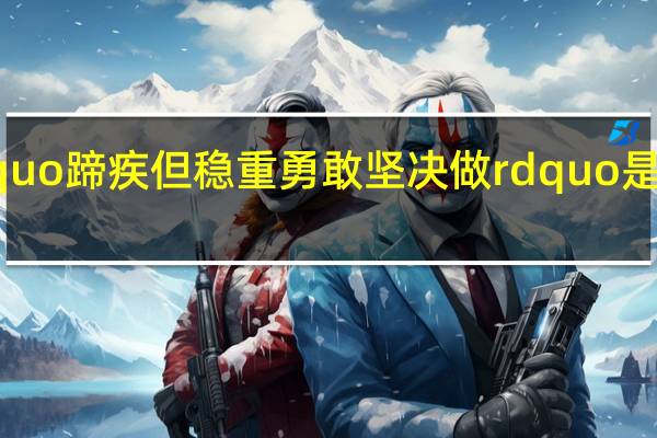 Ldquo蹄疾但稳重勇敢坚决做rdquo是什么意思？