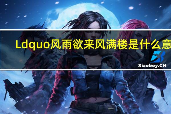 Ldquo风雨欲来风满楼是什么意思？