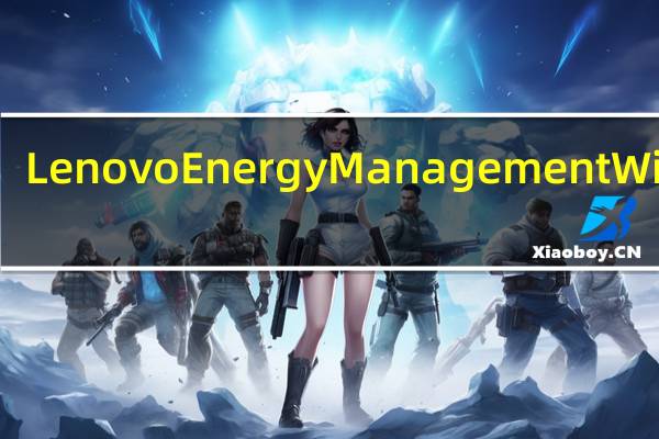 Lenovo Energy Management Win10(Win10联想电源管理系统) V8.0.2.14 官方最新版(Lenovo Energy Management Win10(Win10联想电源管理系统) V8.0.2.14 官方最新版功能简介)