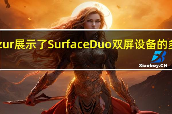 LiatBenzur展示了SurfaceDuo双屏设备的多任务处理能力