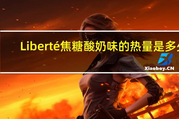 Liberté  焦糖酸奶味的热量是多少