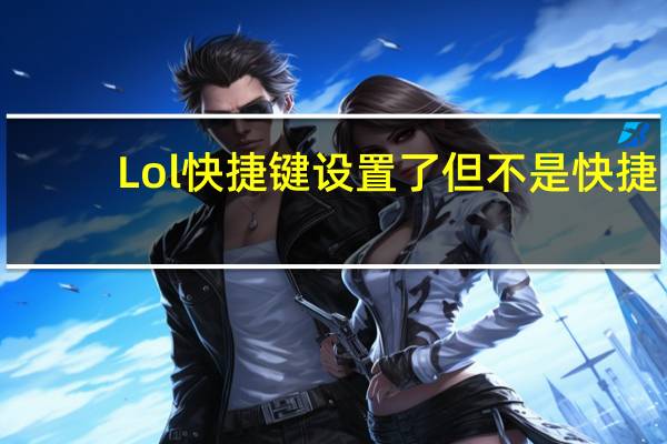 Lol快捷键设置了但不是快捷