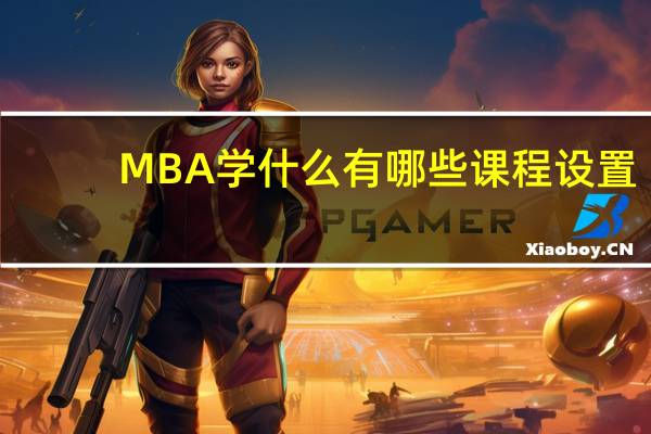MBA学什么有哪些课程设置
