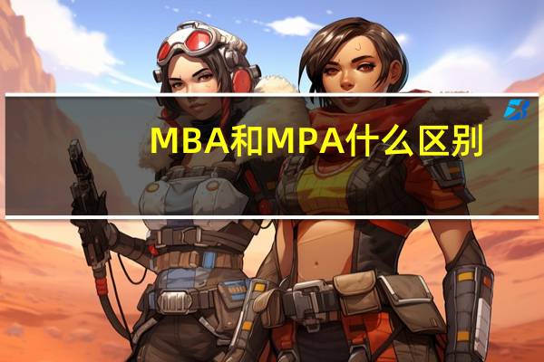 MBA和MPA什么区别
