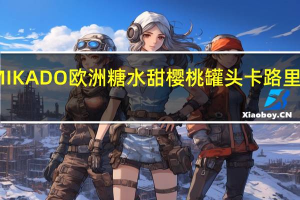 MIKADO 欧洲糖水甜樱桃罐头卡路里是多少