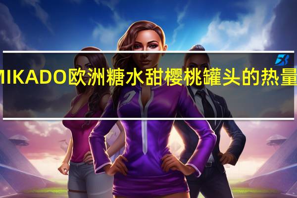 MIKADO 欧洲糖水甜樱桃罐头的热量是多少