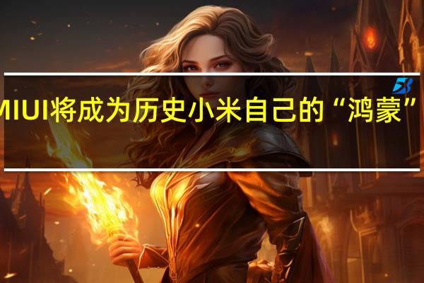 MIUI将成为历史 小米自己的“鸿蒙”要来了？