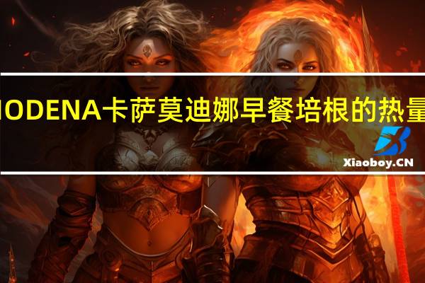 MODENA卡萨 莫迪娜早餐培根的热量是多少