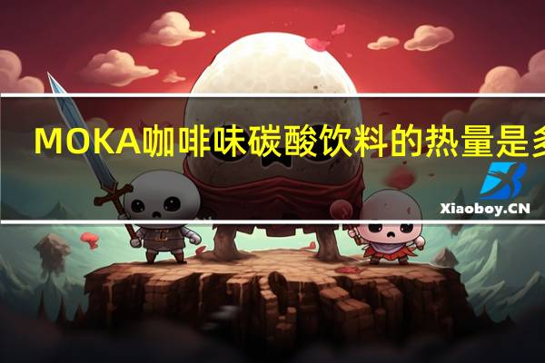 MOKA 咖啡味碳酸饮料的热量是多少