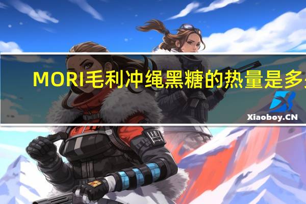 MORI 毛利冲绳黑糖的热量是多少