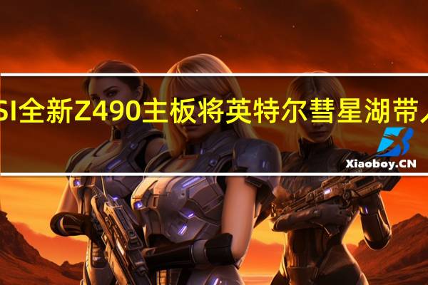 MSI全新Z490主板将英特尔彗星湖带入黑暗面