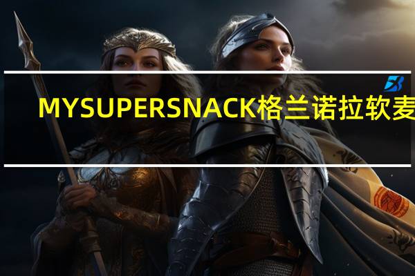 MYSUPERSNACK格兰诺拉 软麦块(蓝莓香蕉巴西莓)的热量是多少