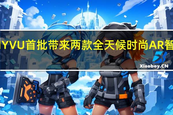 MYVU首批带来两款全天候时尚AR智能眼镜