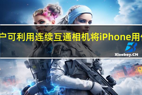 Mac用户可利用连续互通相机将iPhone用作网络摄像头
