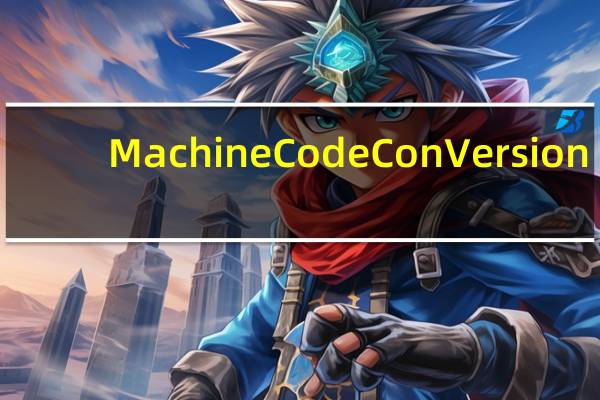 Machine Code ConVersion(机器码转换工具) V1.2 绿色免费版（Machine Code ConVersion(机器码转换工具) V1.2 绿色免费版功能简介）