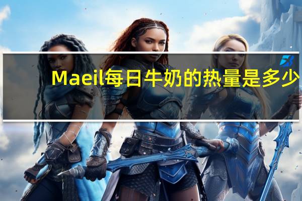 Maeil 每日牛奶的热量是多少