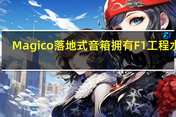 Magico落地式音箱拥有F1工程水平