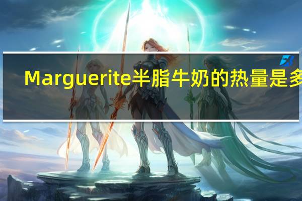 Marguerite 半脂牛奶的热量是多少