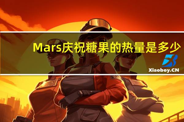 Mars 庆祝糖果的热量是多少
