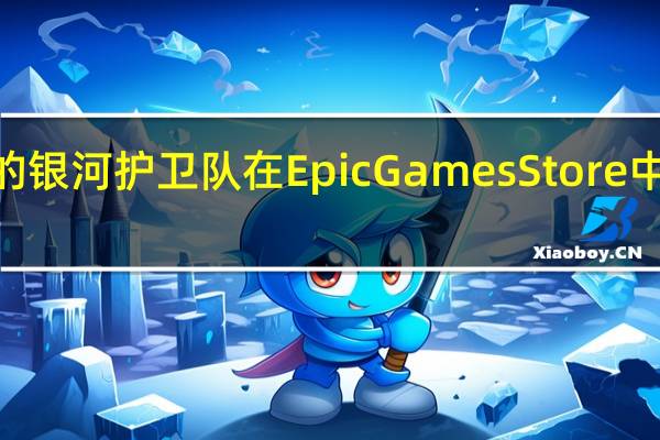 Marvel的银河护卫队在EpicGamesStore中免费开放几天