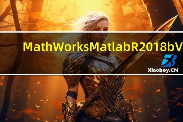 MathWorks Matlab R2018b V9.5.0.944444 免费版（MathWorks Matlab R2018b V9.5.0.944444 免费版功能简介）