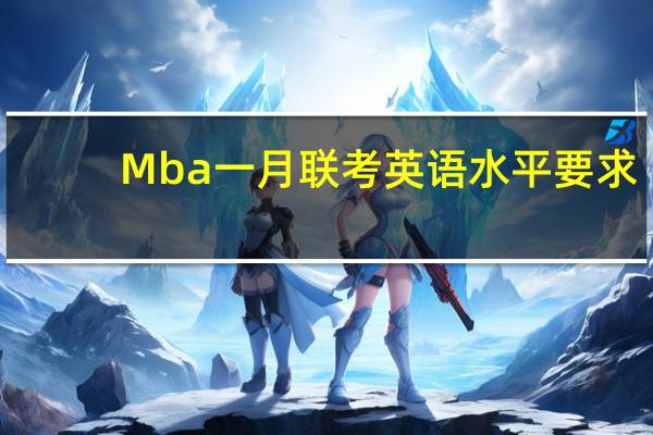 Mba一月联考英语水平要求