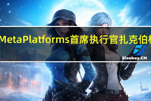 Meta Platforms首席执行官扎克伯格表示:消费者现在可以预定Meta Quest 3