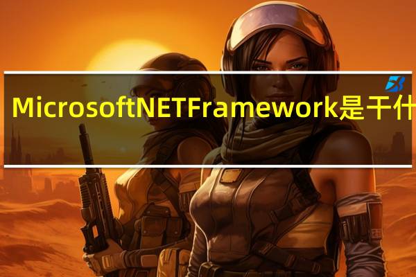 Microsoft NET Framework是干什么的