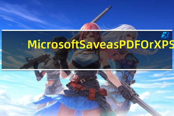 Microsoft Save as PDF Or XPS(Office保存PDF文件插件) V2007 官方版(Microsoft Save as PDF Or XPS(Office保存PDF文件插件) V2007 官方版功能简介)