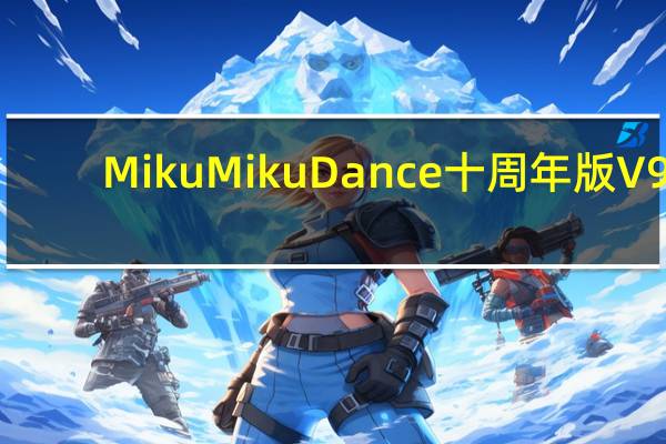 MikuMikuDance十周年版 V9.26 绿色中文版（MikuMikuDance十周年版 V9.26 绿色中文版功能简介）