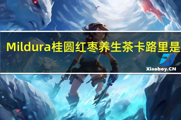 Mildura 桂圆红枣养生茶卡路里是多少