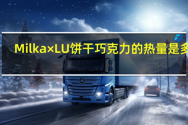 Milka×LU 饼干巧克力的热量是多少