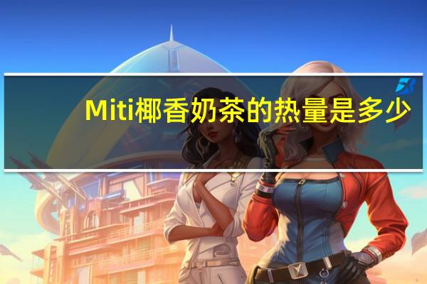 Miti 椰香奶茶的热量是多少