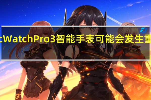 MobvoiTicWatchPro3智能手表可能会发生重大WearOS升级