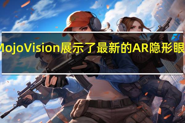 Mojo Vision展示了最新的AR隐形眼镜原型