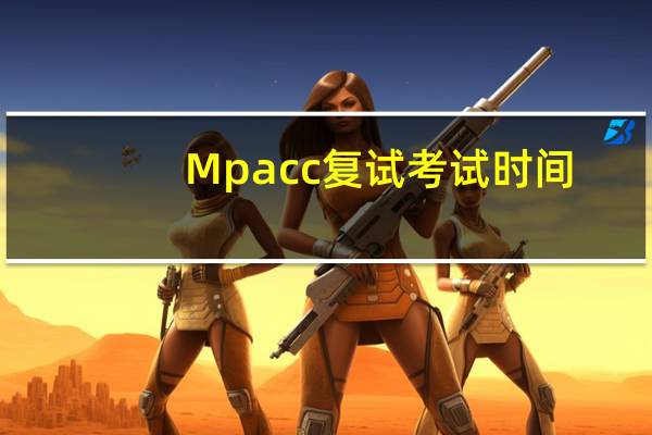 Mpacc复试考试时间,早看早知道