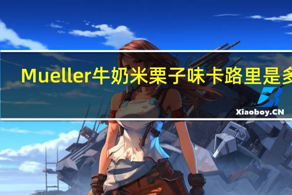 Mueller 牛奶米栗子味卡路里是多少