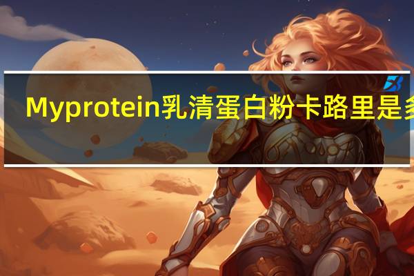 Myprotein 乳清蛋白粉卡路里是多少